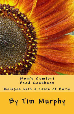 Mom'S Comfort Food Cookbook: Recipes With A Taste Of Home