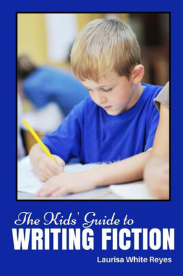The Kids' Guide To Writing Fiction (Kids' Guides To Writing)