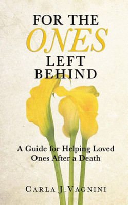 For The Ones Left Behind: A Guide For Helping Loved Ones After A Death