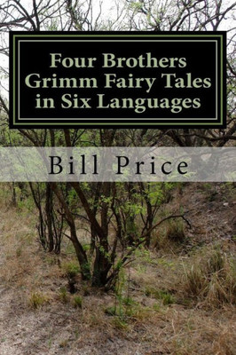 Four Brothers Grimm Fairy Tales In Six Languages: A Multi-Lingual Book For Language Learners (Bros Grimm In 6 Languages)