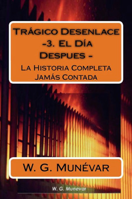 Tragico Desenlace - El Dia Despues -: La Historia Completa Jamas Contada (Spanish Edition)