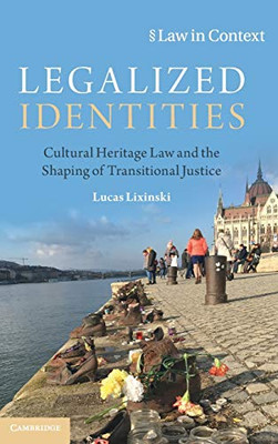 Legalized Identities: Cultural Heritage Law and the Shaping of Transitional Justice (Law in Context)