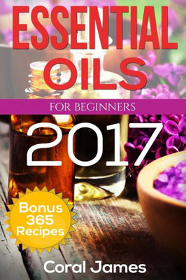 Essential Oils: Essential Oils For Beginners: Essential Oils: Bonus 365 Essential Oil Recipes