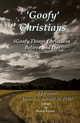 'Goofy' Christians: (Goofy Things Christians Believe And Do)