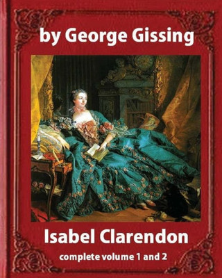 Isabel Clarendon (1885). By George Gissing (Novel): Complete Volume 1 And 2