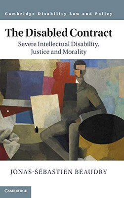 The Disabled Contract: Severe Intellectual Disability, Justice and Morality (Cambridge Disability Law and Policy Series)