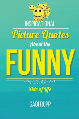 Funny Quotes: Inspirational Picture Quotes About The Funny Side Of Life (Leanjumpstart Life)