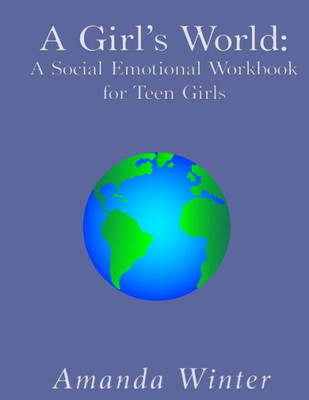 A Girl'S World: A Social Emotional Workbook For Teen Girls