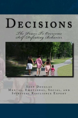 Decisions: The Power To Overcome Self-Defeating Behaviors