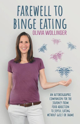 Farewell To Binge Eating: An Autobiographic Companion For The Journey From Food Addiction To Joyful Eating Without Guilt Or Shame