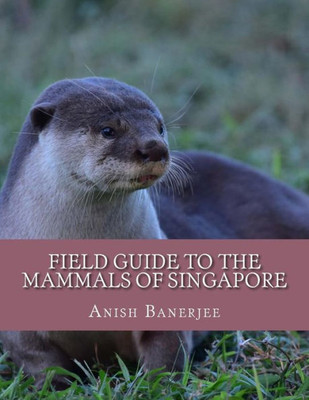 Field Guide To The Mammals Of Singapore