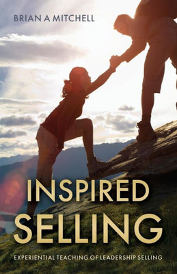 Inspired Selling: Experiential Teaching Of Leadership Selling Inspired Selling: Experiential Teaching Of Leadership Selling