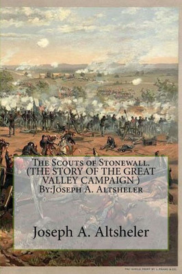 The Scouts Of Stonewall. (The Story Of The Great Valley Campaign ) By:Joseph A. Altsheler