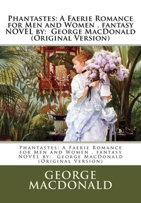 Phantastes: A Faerie Romance For Men And Women . Fantasy Novel By: George Macdonald (Original Version)