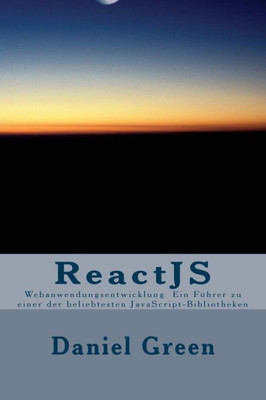 Reactjs: Webanwendungsentwicklung Ein Führer Zu Einer Der Beliebtesten Javascript-Bibliotheken