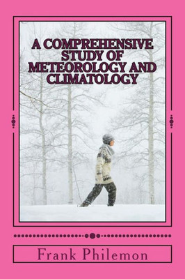 A Comprehensive Study Of Meteorology And Climatology: (Weather And Climate)