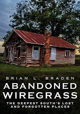 Abandoned Wiregrass: The Deepest South’s Lost and Forgotten Places (America Through Time)