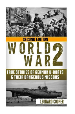 World War 2: True Stories Of German Uboats & Their Dangerous Missions