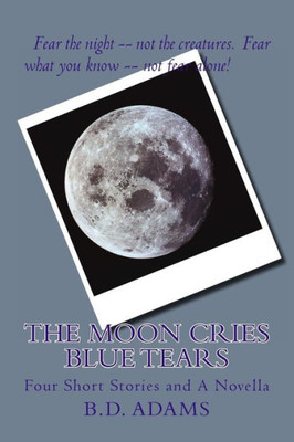The Moon Cries Blue Tears: Four Short Stories And A Novella
