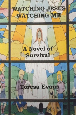 Watching Jesus Watching Me: A Novel Of Survival