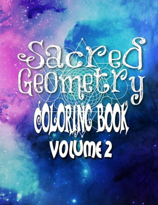 Sacred Geometry Coloring Book Volume 2: The Famous Sacred Geometry Coloring Book You Now Want!