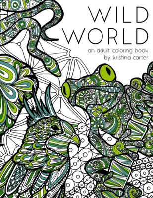 Wild World: An Adult Coloring Book By Kristina Carter