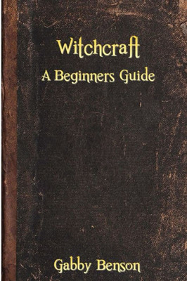 Witchcraft: A Beginners Guide To Witchcraft