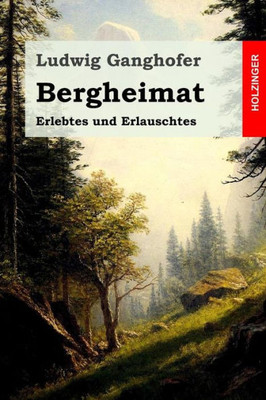 Bergheimat: Erlebtes Und Erlauschtes (German Edition)