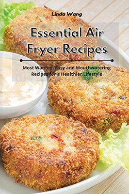 Essential Air Fryer Recipes: Most Wanted, Easy and Mouthwatering Recipes for a Healthier Lifestyle - Paperback