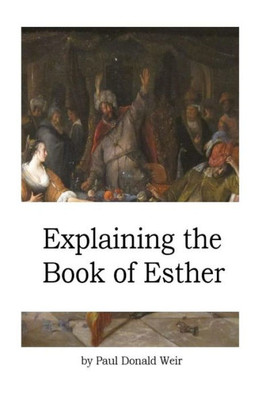 Explaining The Book Of Esther: Live By Faith In The Unseen God (Explaining The Bible)