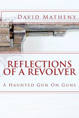 Reflections Of A Revolver: A Haunted Gun On Guns