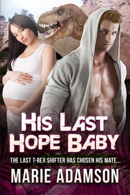 His Last Hope Baby: A Pregnancy Dinosaur Shifter Romance For Adults