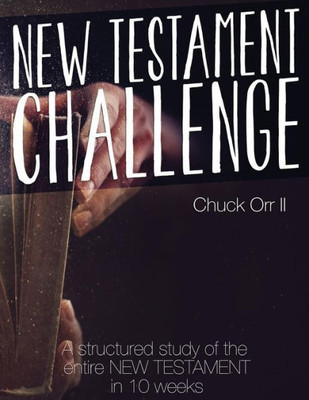 New Testament Challenge: A Structured Study Of The Entire New Testament In 10 Weeks
