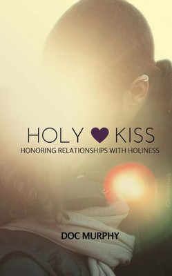 Holy Kiss: Honoring Relationships With Holiness
