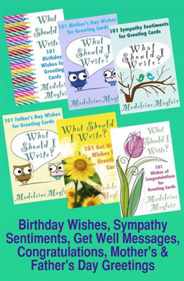 Birthday Wishes, Sympathy Sentiments, Get Well Messages, Congratulations, Mother'S And Father'S Day Greetings: What Should I Write? (What Should I Write On This Card?)