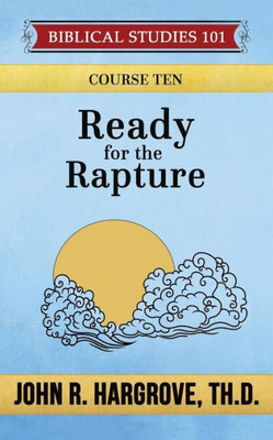 Ready For The Rapture: A Study Of Thessalonians (Biblical Studies 101)