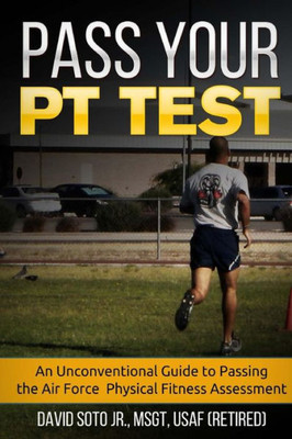 Pass Your Pt Test: An Unconventional Guide To Passing The Air Force Physical Fitness Assessment