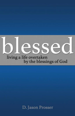 Blessed: Living A Life Overtaken By The Blessings Of God