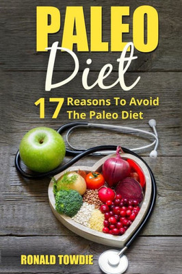 Paleo Diet: 17 Reasons To Avoid The Paleo Diet