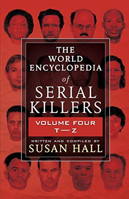 THE WORLD ENCYCLOPEDIA OF SERIAL KILLERS: Volume Four T-Z