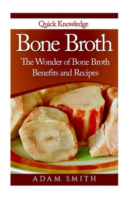 Bone Broth:The Wonder Of Bone Broth Benefits And Recipes