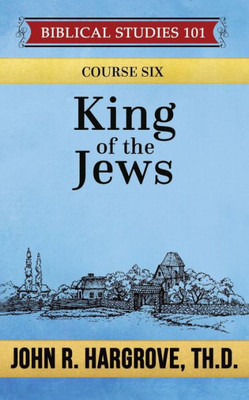 King Of The Jews: A Study Of Matthew (Biblical Studies 101)