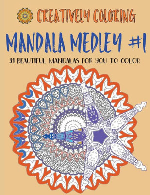 Mandala Medley #1: 31 Mandalas For You To Color