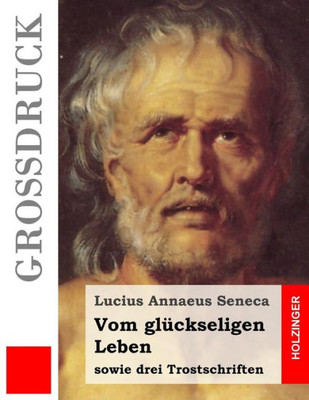 Vom Glückseligen Leben (Großdruck): Sowie Drei Trostschriften (German Edition)