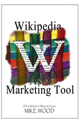 Wikipedia As A Marketing Tool: How To Reap The Marketing Benefits Of Wikipedia