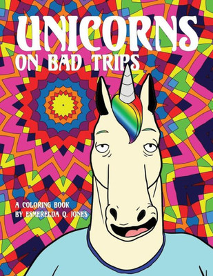 Unicorns On Bad Trips: A Coloring Book