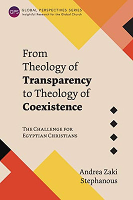 From Theology of Transparency to Theology of Coexistence: The Challenge for Egyptian Christians (Global Perspectives)