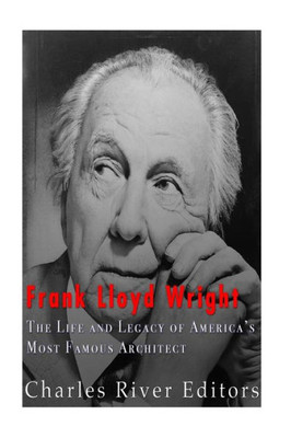 Frank Lloyd Wright: The Life And Buildings Of AmericaS Most Famous Architect