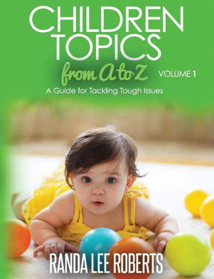 Children Topics From A To Z Volume 1: A Guide For Tackling Tough Issues