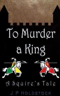 To Murder A King (A Squire'S Tale)